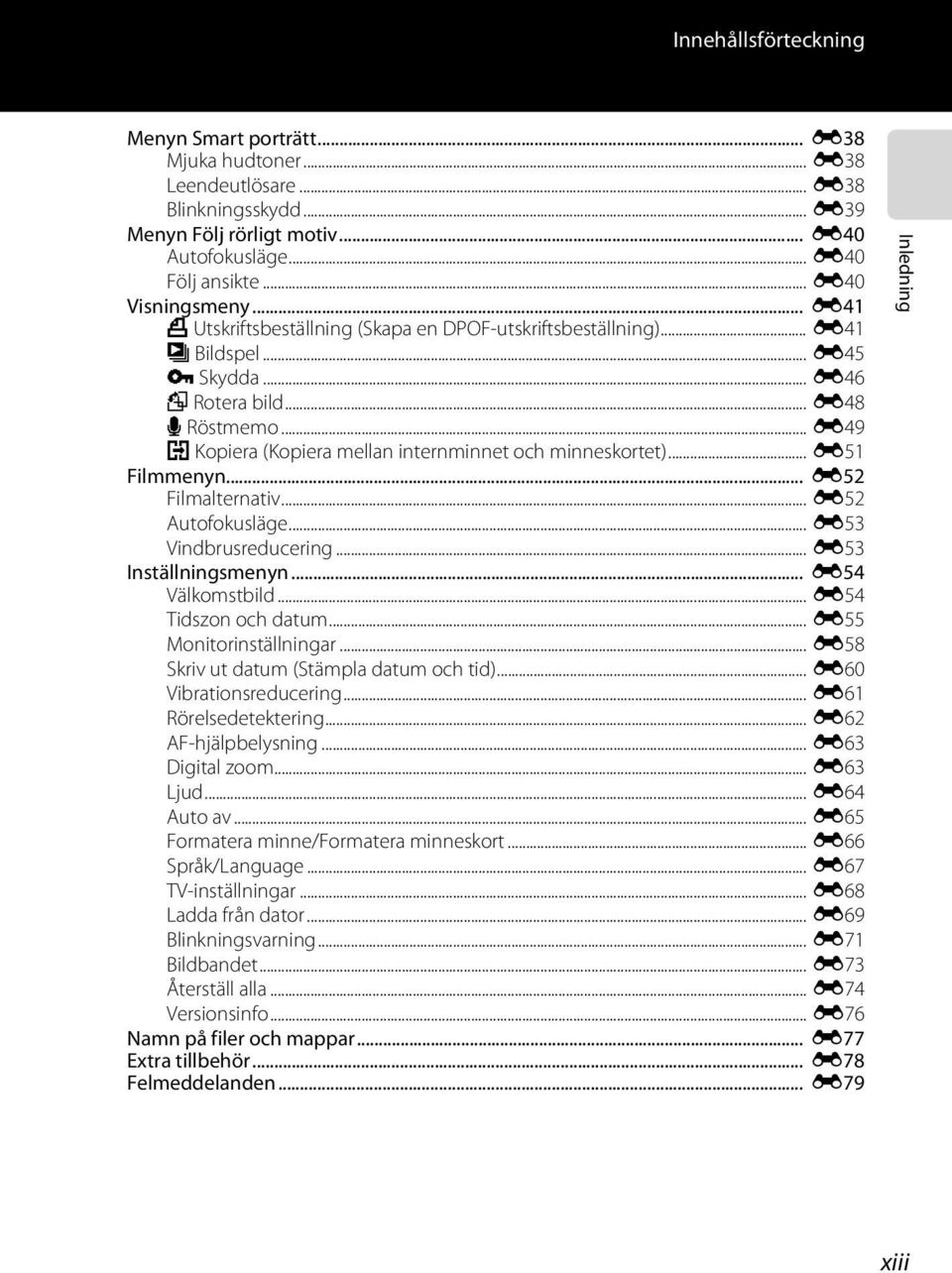 .. E49 h Kopiera (Kopiera mellan internminnet och minneskortet)... E51 Filmmenyn... E52 Filmalternativ... E52 Autofokusläge... E53 Vindbrusreducering... E53 Inställningsmenyn... E54 Välkomstbild.