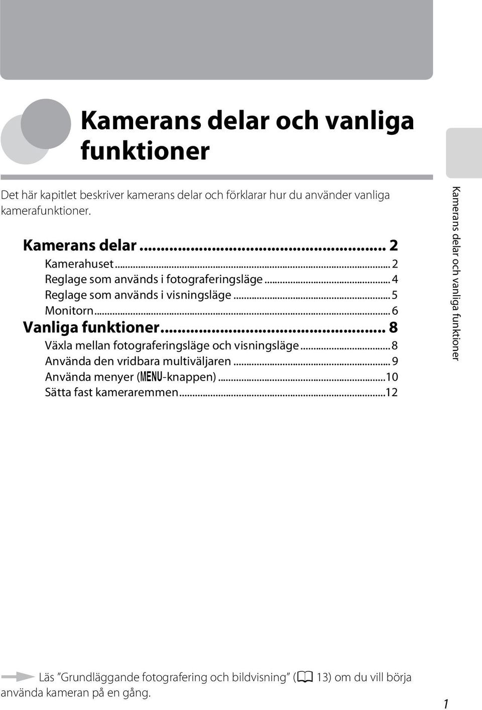 ..6 Vanliga funktioner... 8 Växla mellan fotograferingsläge och visningsläge...8 Använda den vridbara multiväljaren...9 Använda menyer (d-knappen).