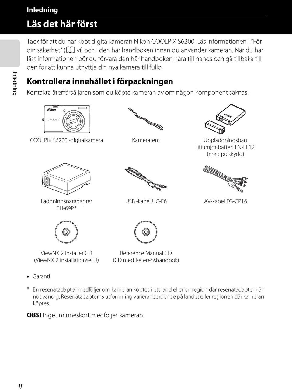 Inledning Kontrollera innehållet i förpackningen Kontakta återförsäljaren som du köpte kameran av om någon komponent saknas.