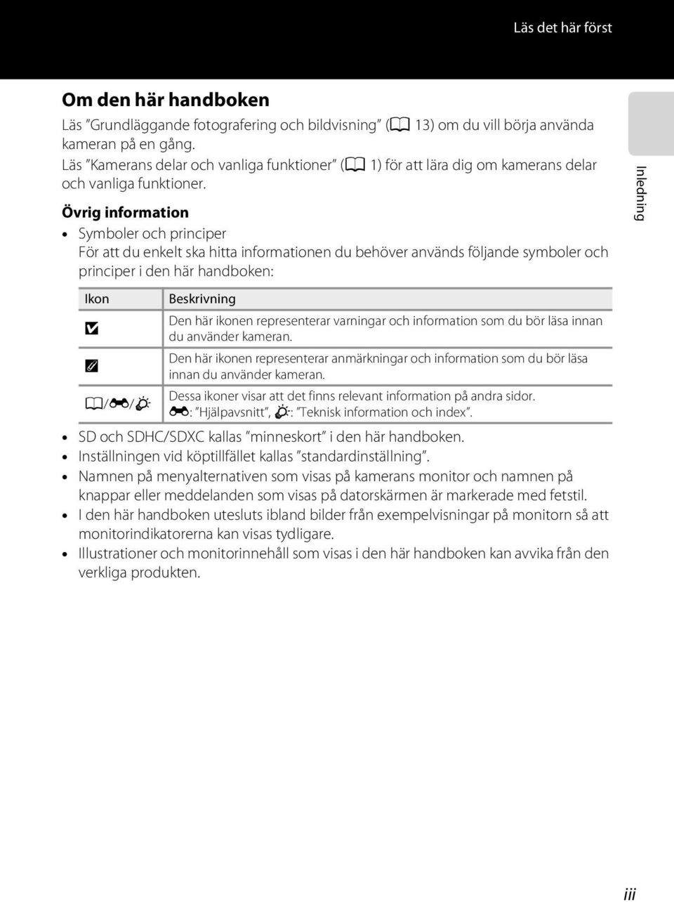 Övrig information Symboler och principer För att du enkelt ska hitta informationen du behöver används följande symboler och principer i den här handboken: Inledning Ikon Beskrivning Den här ikonen
