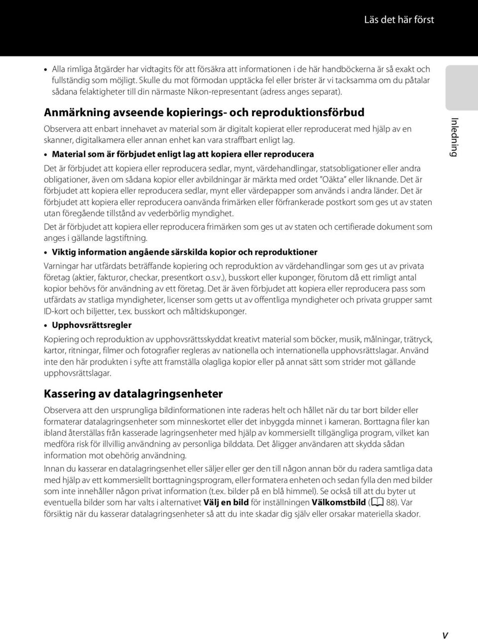 Anmärkning avseende kopierings- och reproduktionsförbud Observera att enbart innehavet av material som är digitalt kopierat eller reproducerat med hjälp av en skanner, digitalkamera eller annan enhet