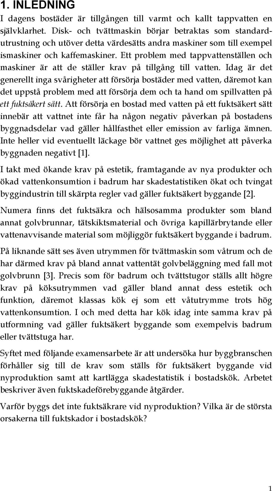 Ett problem med tappvattenställen och maskiner är att de ställer krav på tillgång till vatten.