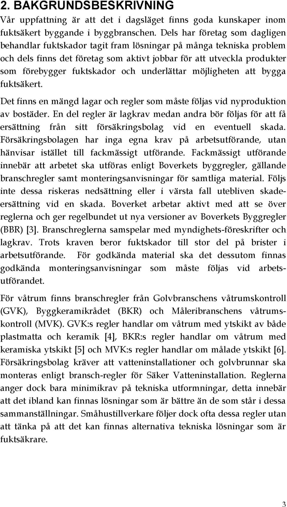 underlättar möjligheten att bygga fuktsäkert. Det finns en mängd lagar och regler som måste följas vid nyproduktion av bostäder.