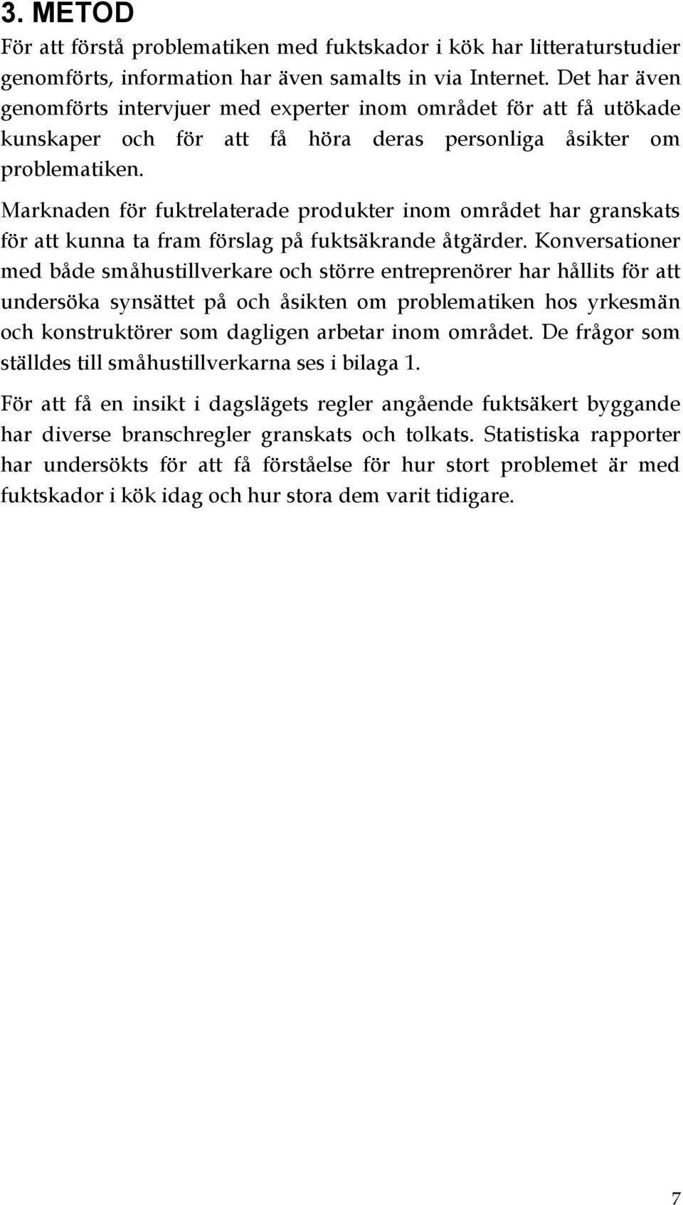 Marknaden för fuktrelaterade produkter inom området har granskats för att kunna ta fram förslag på fuktsäkrande åtgärder.