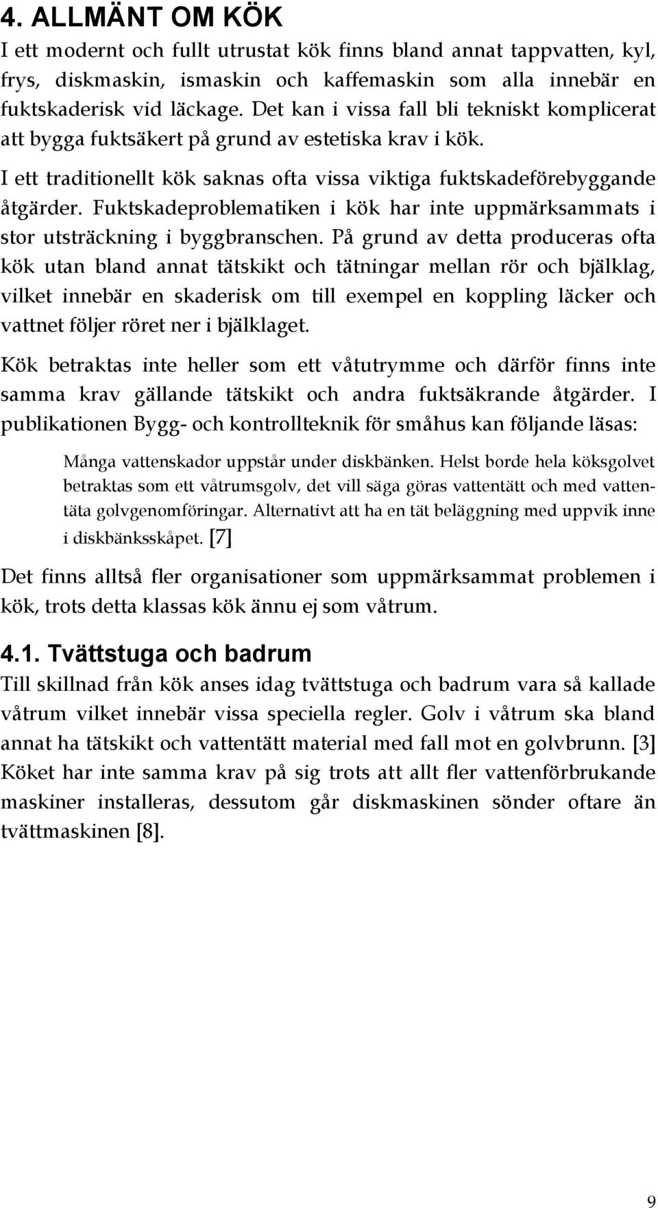 Fuktskadeproblematiken i kök har inte uppmärksammats i stor utsträckning i byggbranschen.