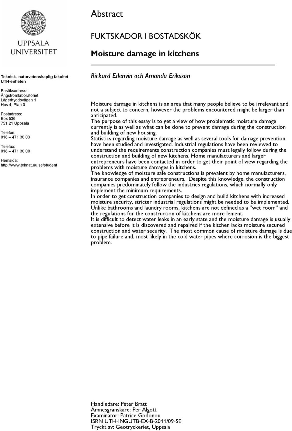 se/student Rickard Edenvin och Amanda Eriksson Moisture damage in kitchens is an area that many people believe to be irrelevant and not a subject to concern, however the problems encountered might be