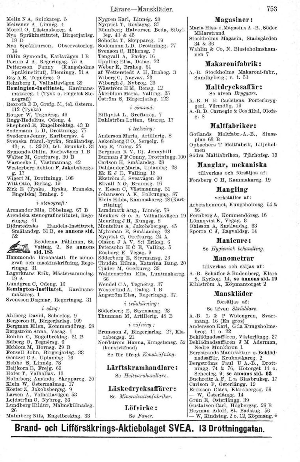 Engelsk Stenografi) Rexroth B D, Grefg. 51, tel. Österm. 112 (Tyska) Rotger W, 'I'egnersg. 49 Rugg-Hedelius, Odeng. 4 Shepherd.E, Engelbrektsg. 43 B Sodemann L D, Drottningg.