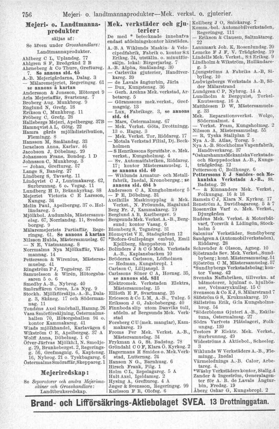 A Wiklund s Maskin- & Velo- Lannmark Joh. K, Rosenlundsg. 20 Landtmannaprodukter. cipedfabrik, Fabrik o. kontor S:t Lemcke F J F, V. Trädgärdsg.)9 Ahlberg C L, Uplandsg. 77 Eriksg.24, utställn. o. minutför- LindeIls Mek.