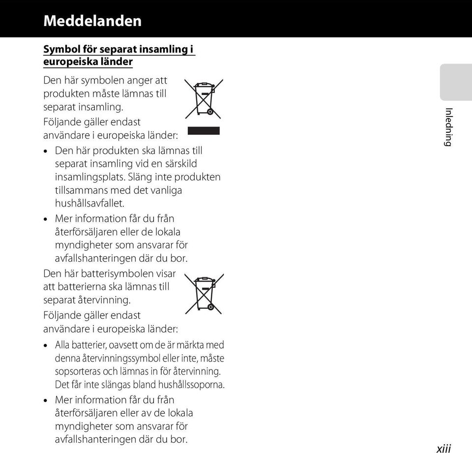 Släng inte produkten tillsammans med det vanliga hushållsavfallet. Mer information får du från återförsäljaren eller de lokala myndigheter som ansvarar för avfallshanteringen där du bor.