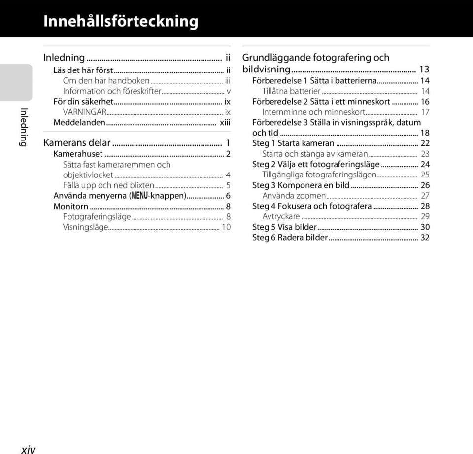 .. 8 Visningsläge... 10 Grundläggande fotografering och bildvisning... 13 Förberedelse 1 Sätta i batterierna... 14 Tillåtna batterier... 14 Förberedelse 2 Sätta i ett minneskort.