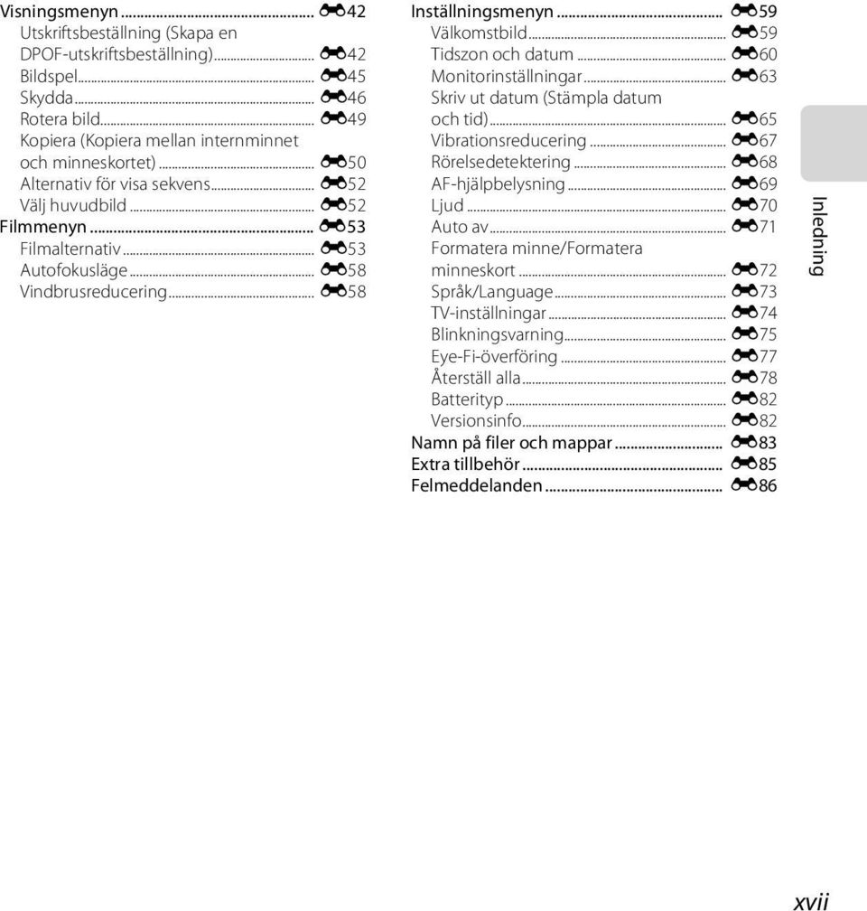 .. E59 Tidszon och datum... E60 Monitorinställningar... E63 Skriv ut datum (Stämpla datum och tid)... E65 Vibrationsreducering... E67 Rörelsedetektering... E68 AF-hjälpbelysning... E69 Ljud.