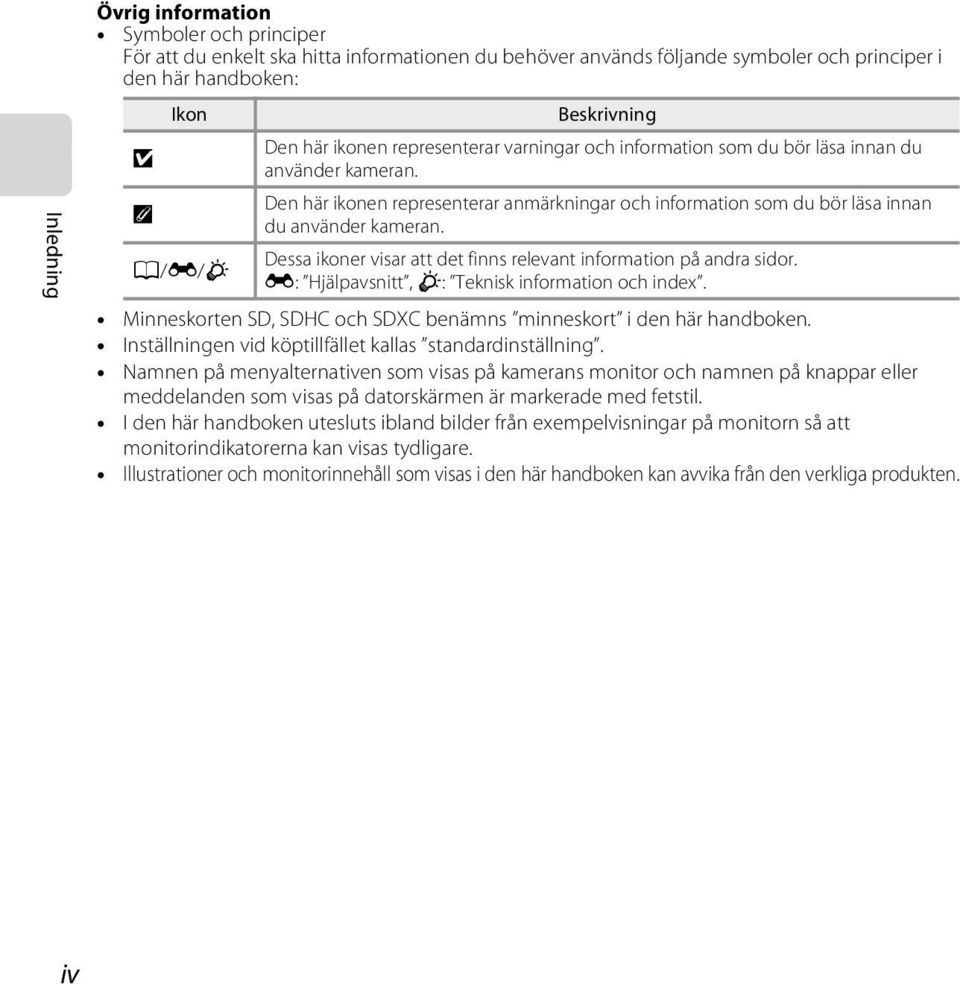 Dessa ikoner visar att det finns relevant information på andra sidor. A/E/F E: Hjälpavsnitt, F: Teknisk information och index. Minneskorten SD, SDHC och SDXC benämns minneskort i den här handboken.