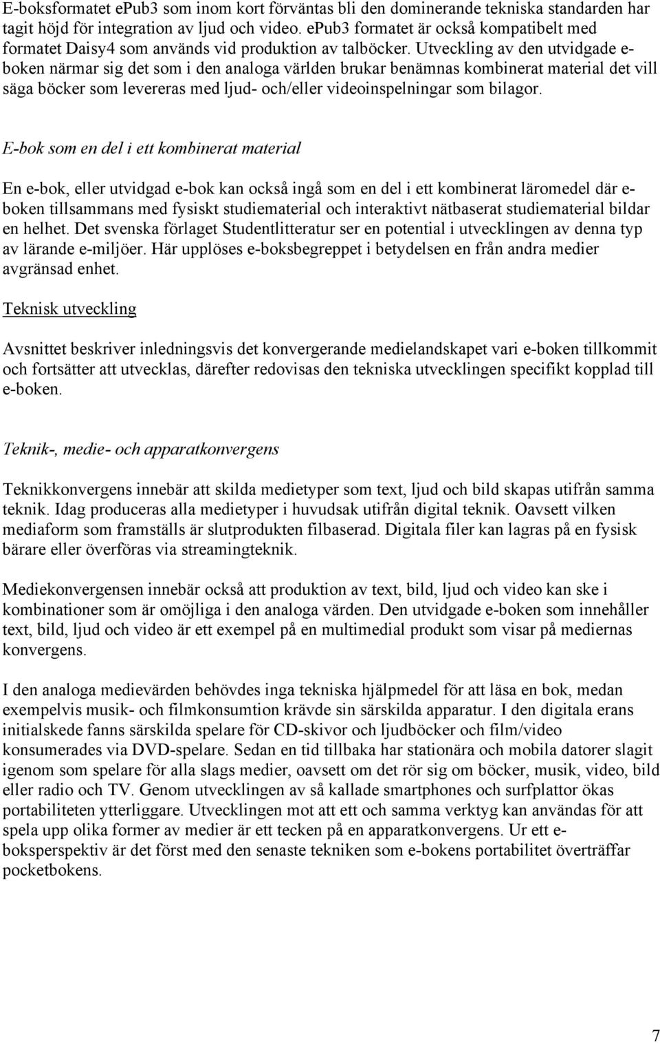 Utveckling av den utvidgade e- boken närmar sig det som i den analoga världen brukar benämnas kombinerat material det vill säga böcker som levereras med ljud- och/eller videoinspelningar som bilagor.