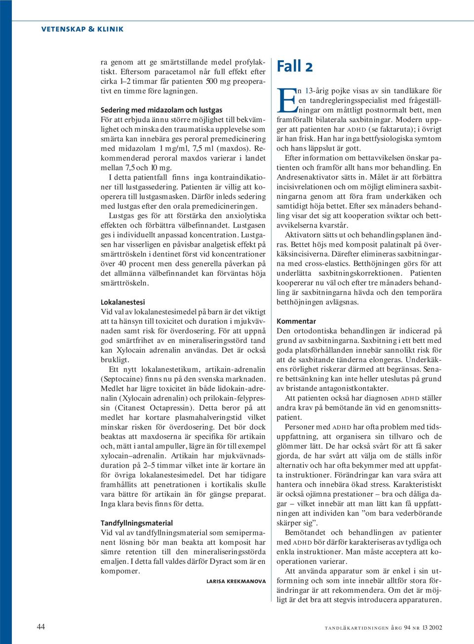 mg/ml, 7,5 ml (maxdos). Rekommenderad peroral maxdos varierar i landet mellan 7,5 och 10 mg. I detta patientfall finns inga kontraindikationer till lustgassedering.