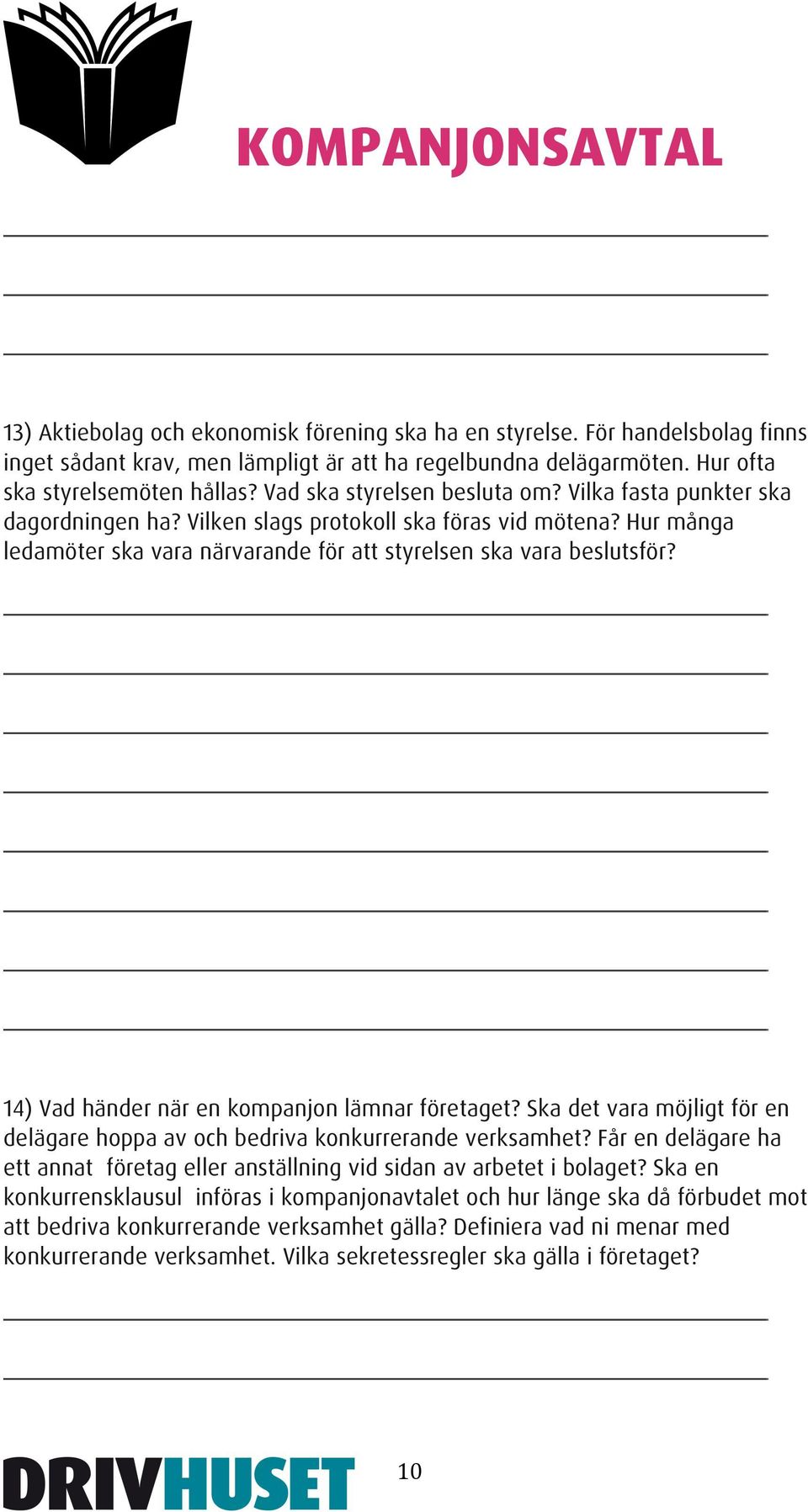 14) Vad händer när en kompanjon lämnar företaget? Ska det vara möjligt för en delägare hoppa av och bedriva konkurrerande verksamhet?