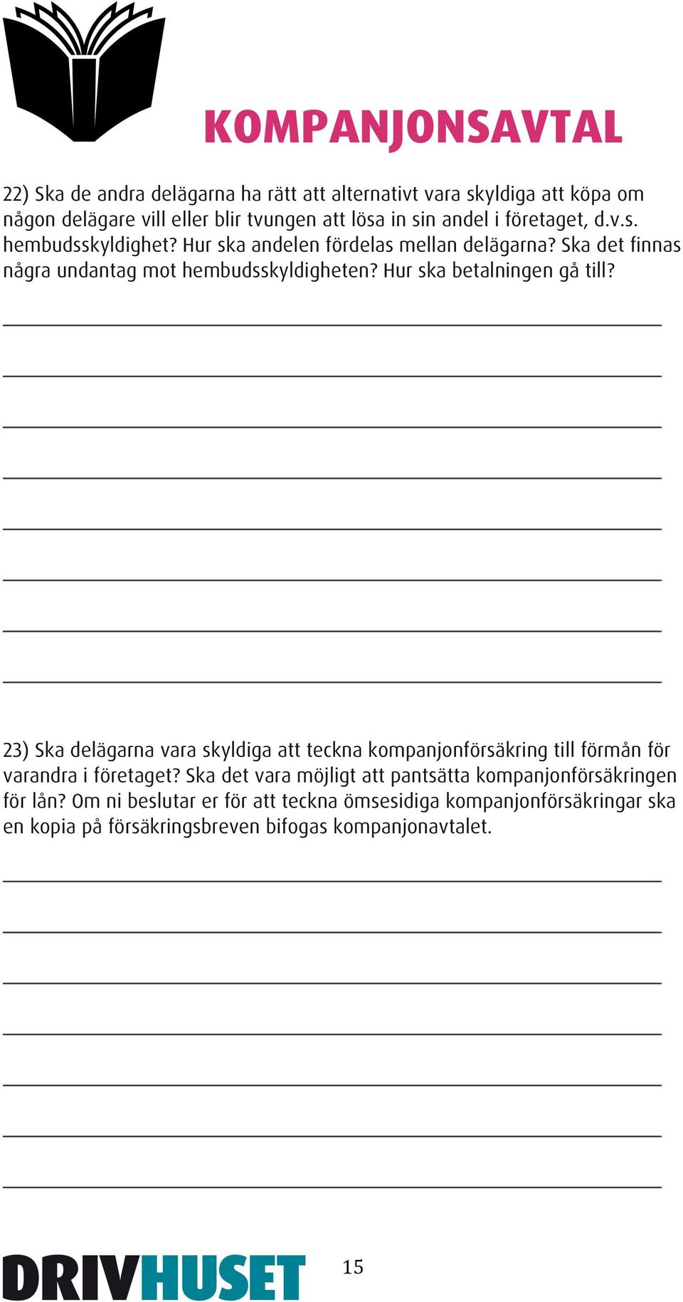 Hur ska betalningen gå till? 23) Ska delägarna vara skyldiga att teckna kompanjonförsäkring till förmån för varandra i företaget?