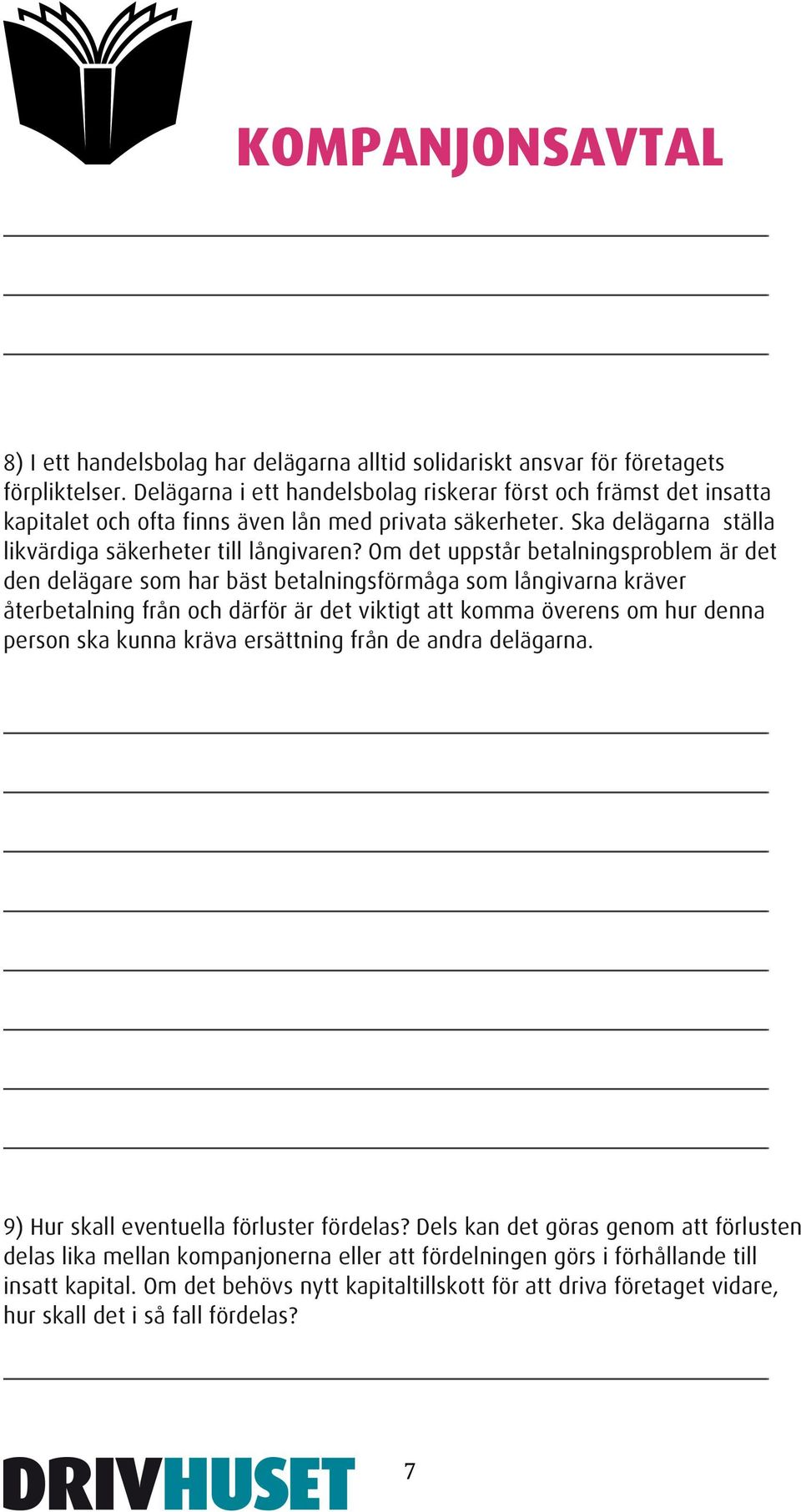 Om det uppstår betalningsproblem är det den delägare som har bäst betalningsförmåga som långivarna kräver återbetalning från och därför är det viktigt att komma överens om hur denna person ska kunna