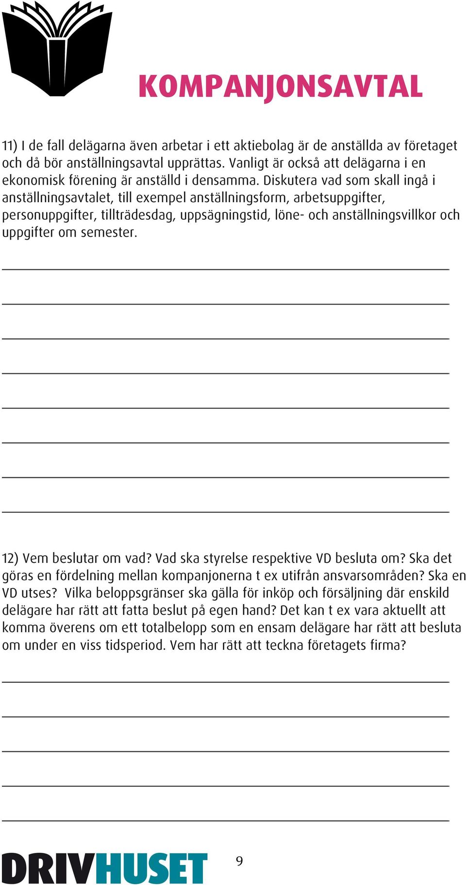 Diskutera vad som skall ingå i anställningsavtalet, till exempel anställningsform, arbetsuppgifter, personuppgifter, tillträdesdag, uppsägningstid, löne- och anställningsvillkor och uppgifter om