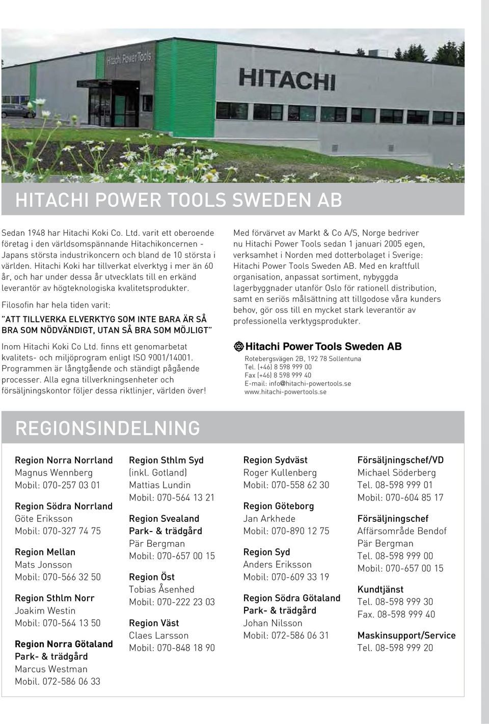 Hitachi Koki har tillverkat elverktyg i mer än 60 år, och har under dessa år utvecklats till en erkänd leverantör av högteknologiska kvalitetsprodukter.