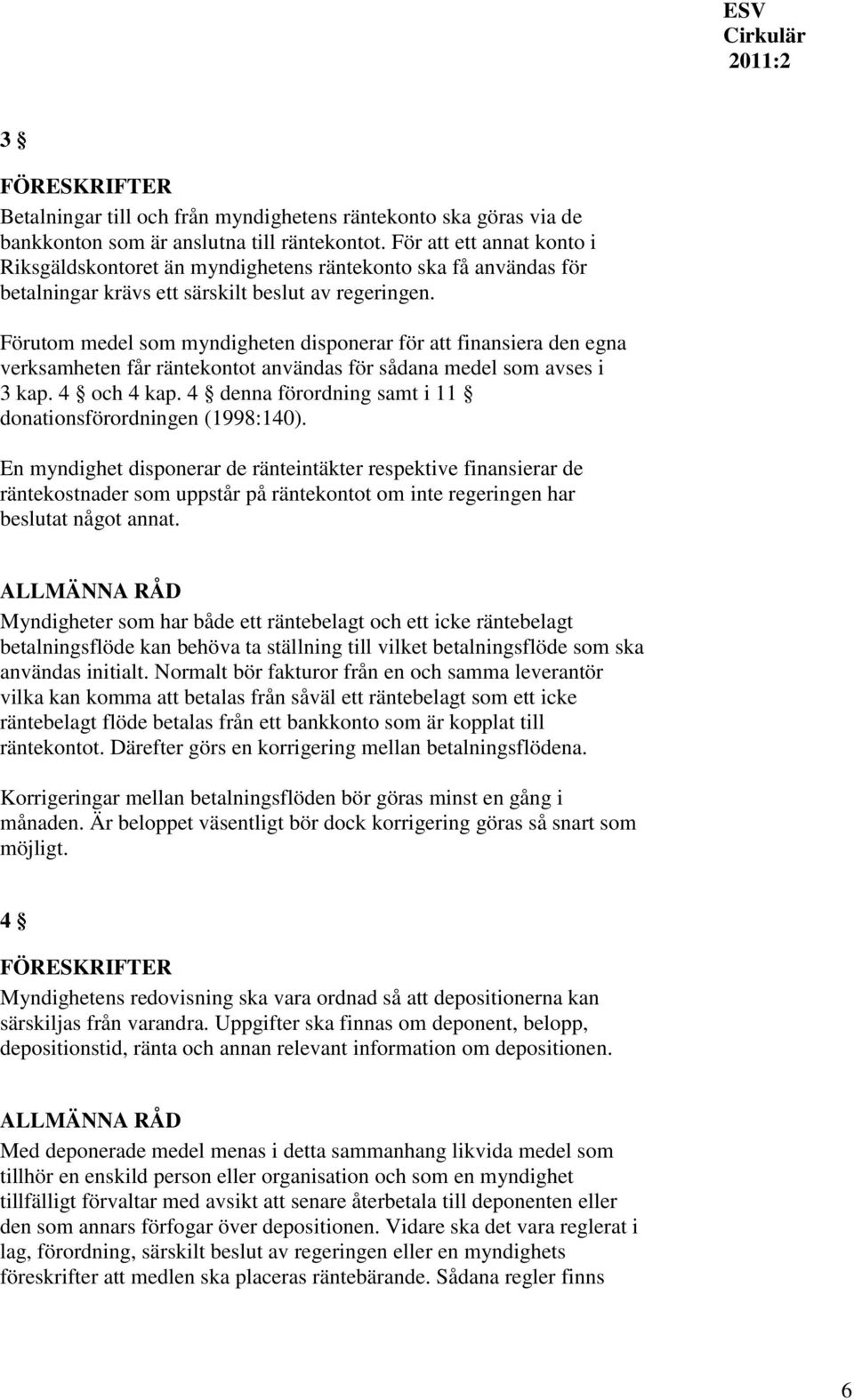 Förutom medel som myndigheten disponerar för att finansiera den egna verksamheten får räntekontot användas för sådana medel som avses i 3 kap. 4 och 4 kap.