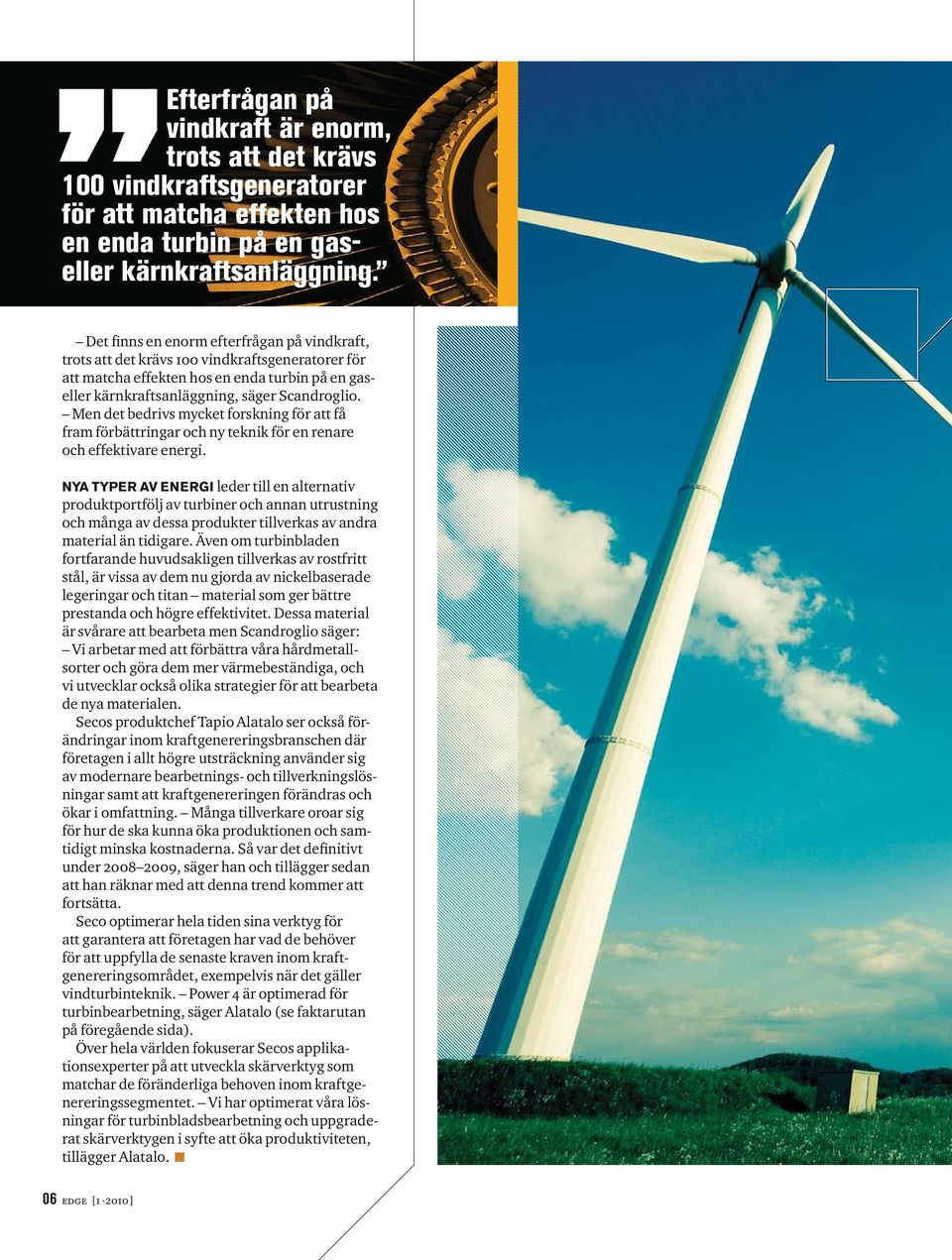 Men det bedrivs mycket forskning för att få fram förbättringar och ny teknik för en renare och effektivare energi.