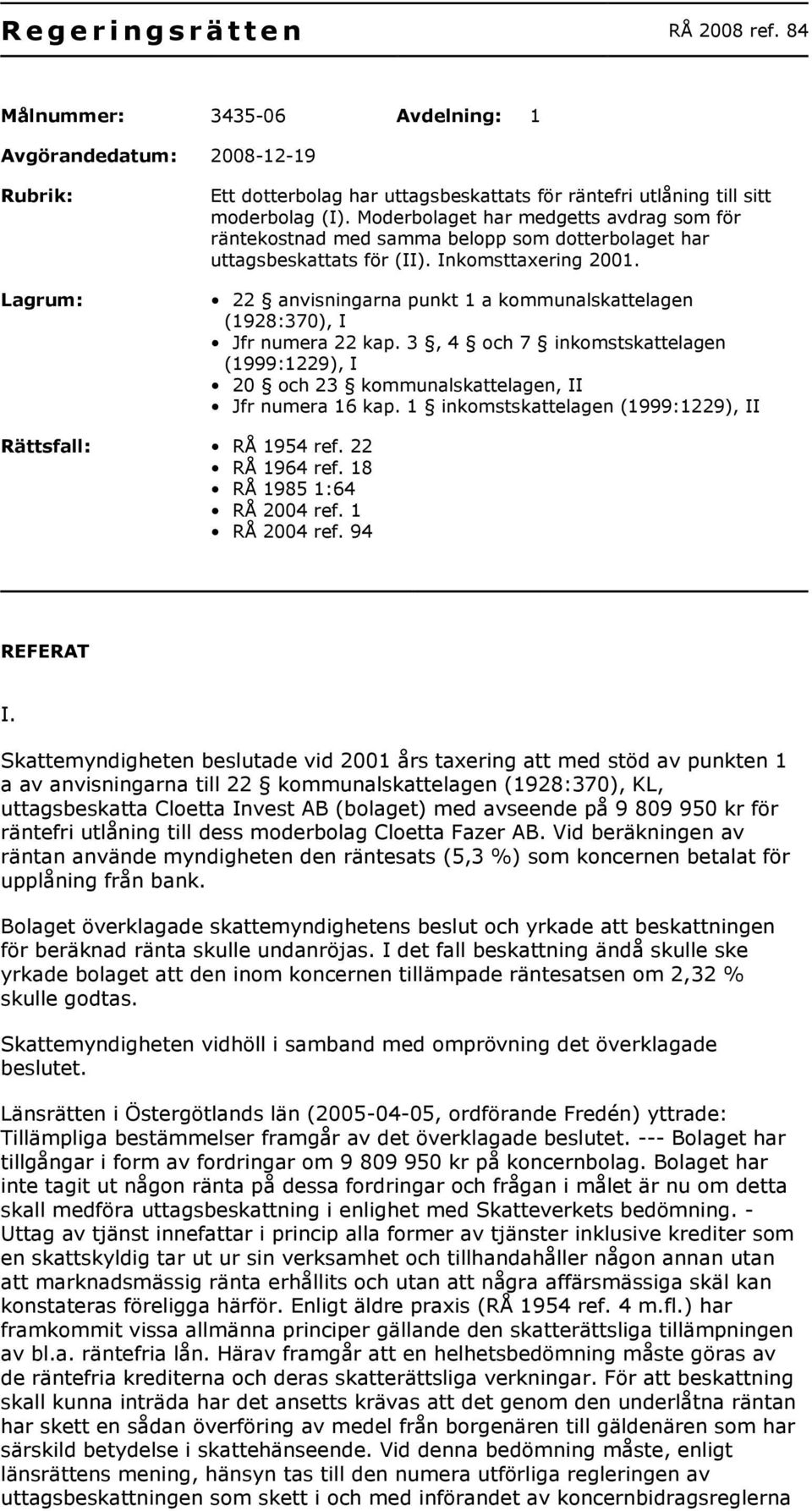 Moderbolaget har medgetts avdrag som för räntekostnad med samma belopp som dotterbolaget har uttagsbeskattats för (II). Inkomsttaxering 2001.