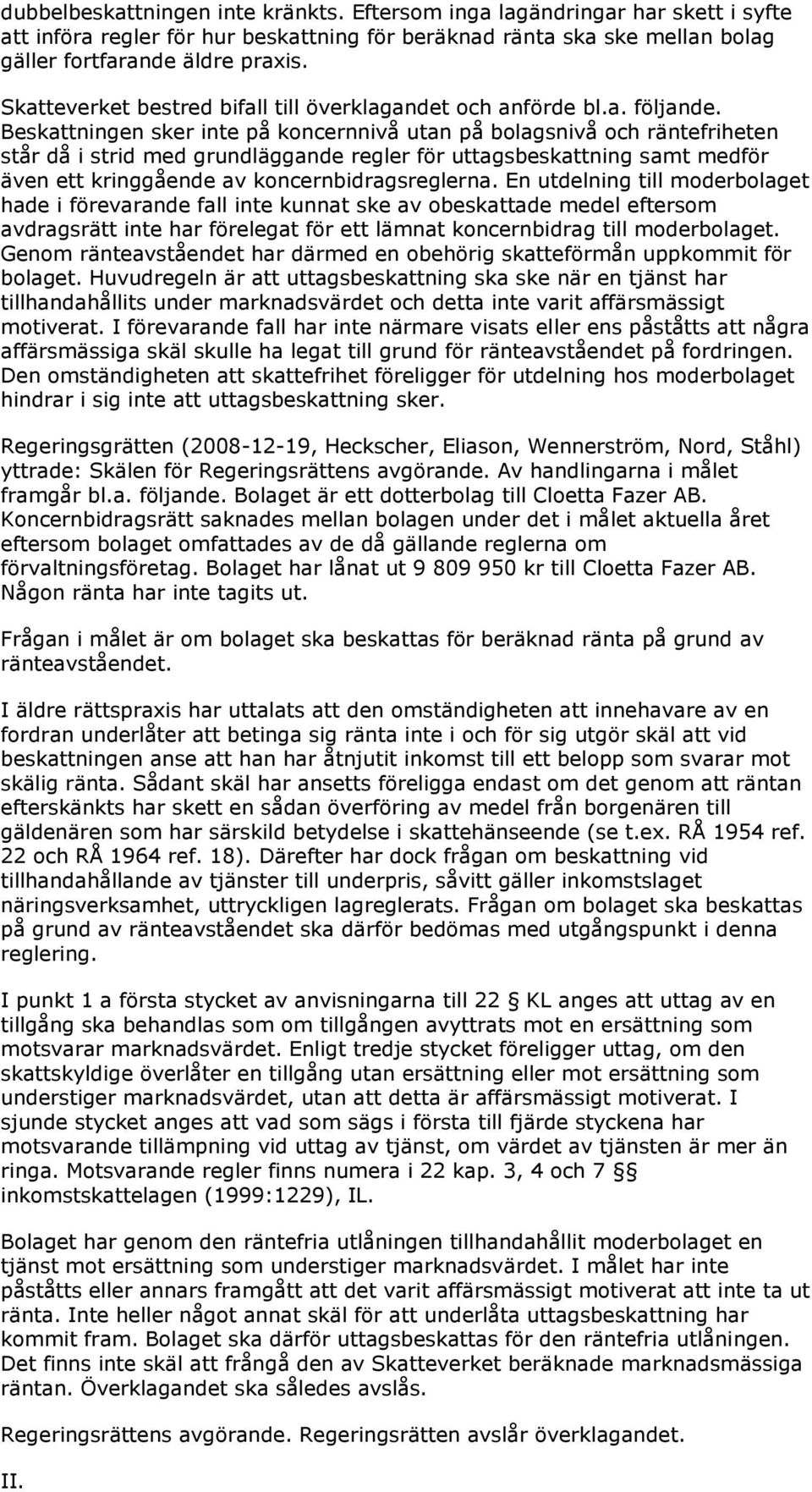 Beskattningen sker inte på koncernnivå utan på bolagsnivå och räntefriheten står då i strid med grundläggande regler för uttagsbeskattning samt medför även ett kringgående av koncernbidragsreglerna.