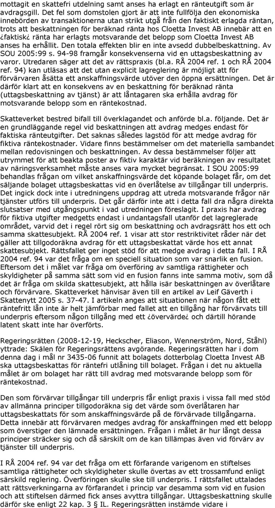 Cloetta Invest AB innebär att en faktisk ränta har erlagts motsvarande det belopp som Cloetta Invest AB anses ha erhållit. Den totala effekten blir en inte avsedd dubbelbeskattning. Av SOU 2005:99 s.