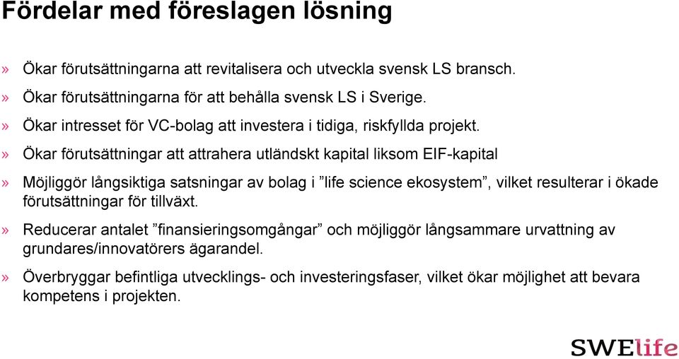 » Ökar förutsättningar att attrahera utländskt kapital liksom EIF-kapital» Möjliggör långsiktiga satsningar av bolag i life science ekosystem, vilket resulterar i