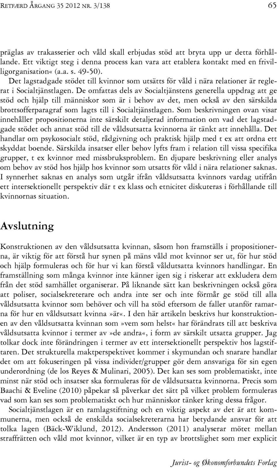 Det lagstadgade stödet till kvinnor som utsätts för våld i nära relationer är reglerat i Socialtjänstlagen.