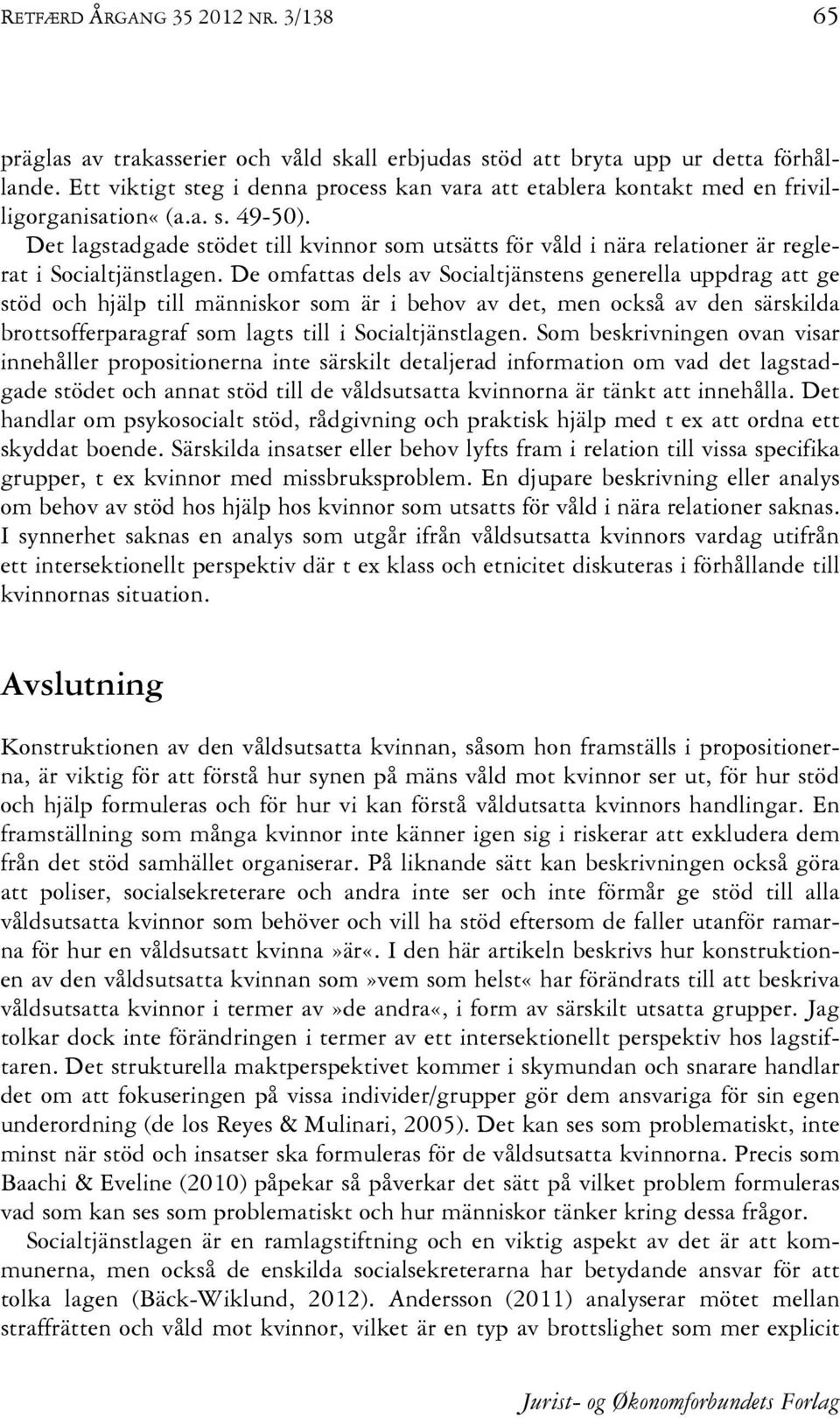 Det lagstadgade stödet till kvinnor som utsätts för våld i nära relationer är reglerat i Socialtjänstlagen.