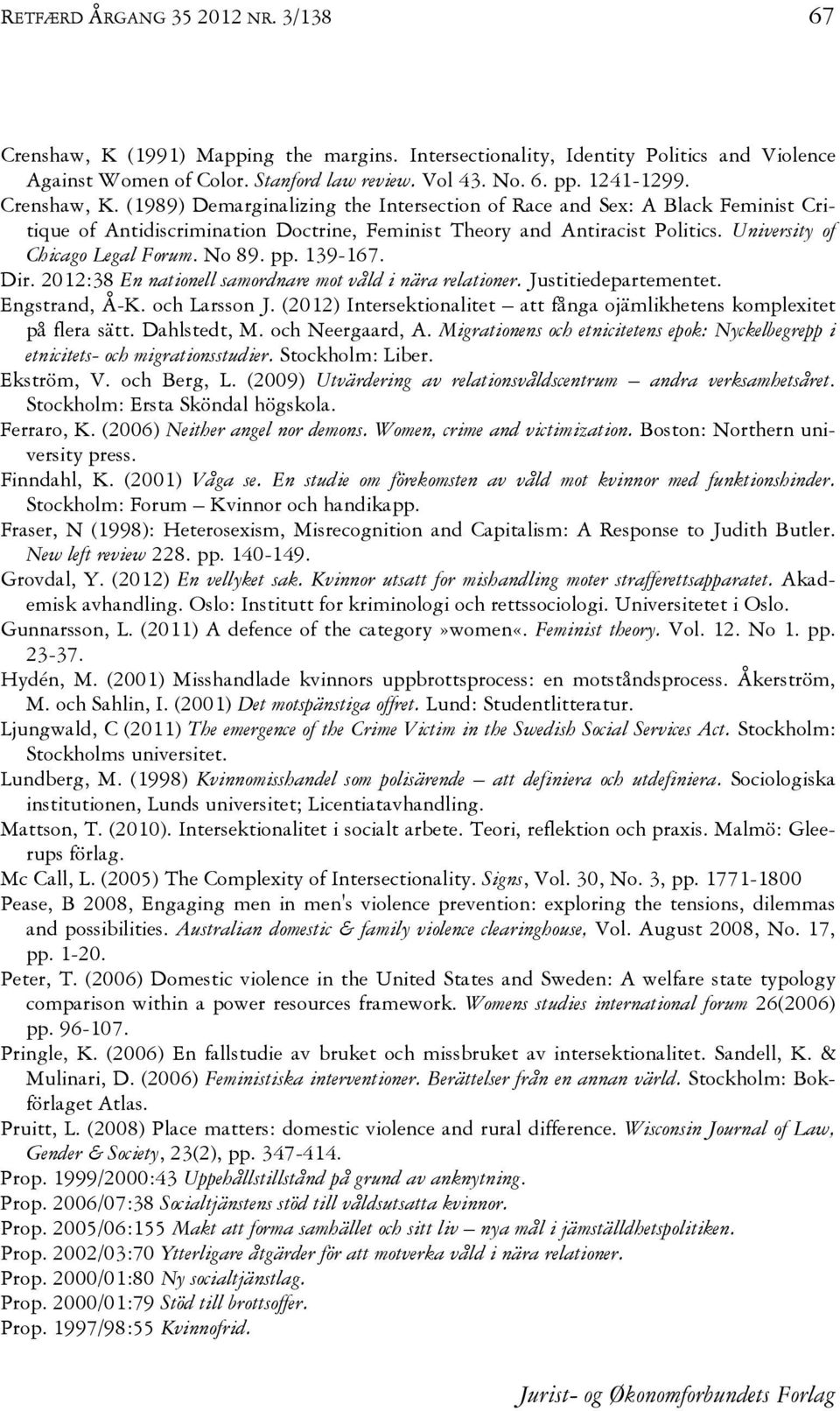 University of Chicago Legal Forum. No 89. pp. 139-167. Dir. 2012:38 En nationell samordnare mot våld i nära relationer. Justitiedepartementet. Engstrand, Å-K. och Larsson J.