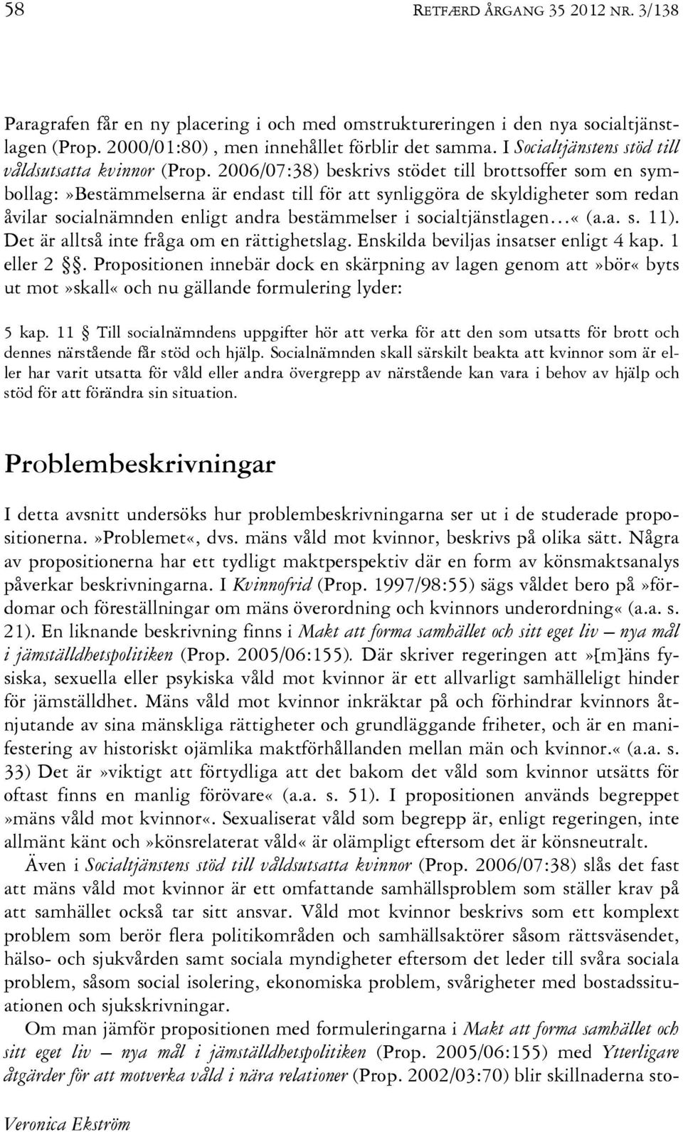 2006/07:38) beskrivs stödet till brottsoffer som en symbollag:»bestämmelserna är endast till för att synliggöra de skyldigheter som redan åvilar socialnämnden enligt andra bestämmelser i