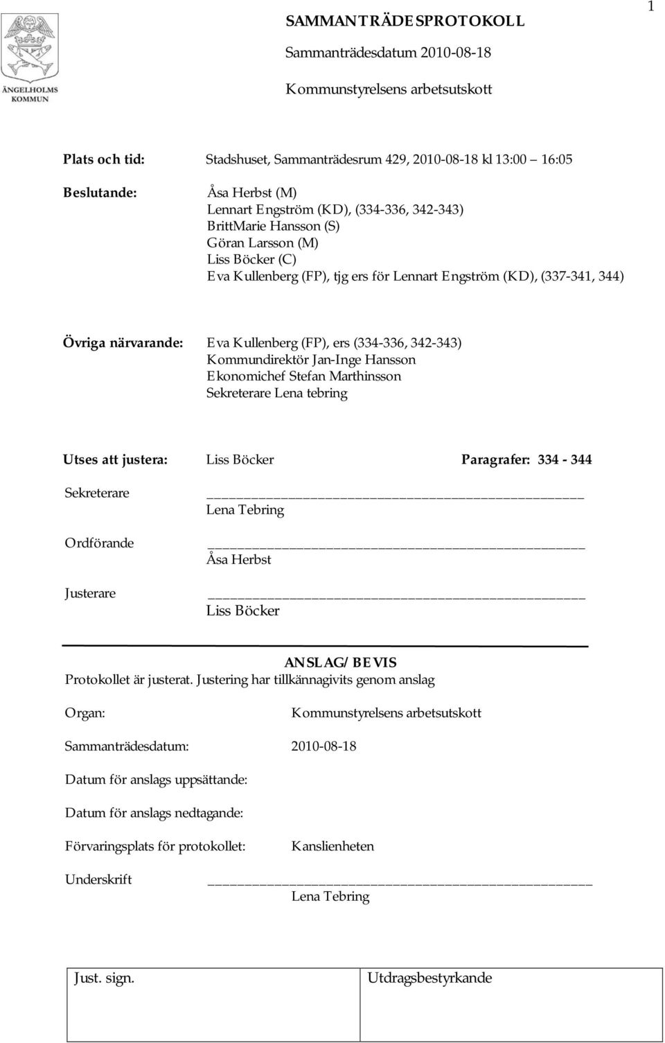 Marthinsson Sekreterare Lena tebring Utses att justera: Liss Böcker Paragrafer: 334-344 Sekreterare Ordförande Justerare _ Lena Tebring _ Åsa Herbst _ Liss Böcker ANSLAG/BEVIS Protokollet är justerat.