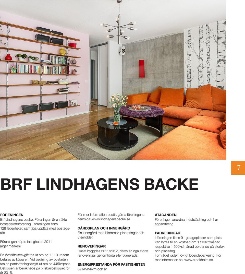 Beloppen är beräknade på prisbasbeloppet för år 2015. För mer information besök gärna föreningens hemsida: www.lindhagensbacke.