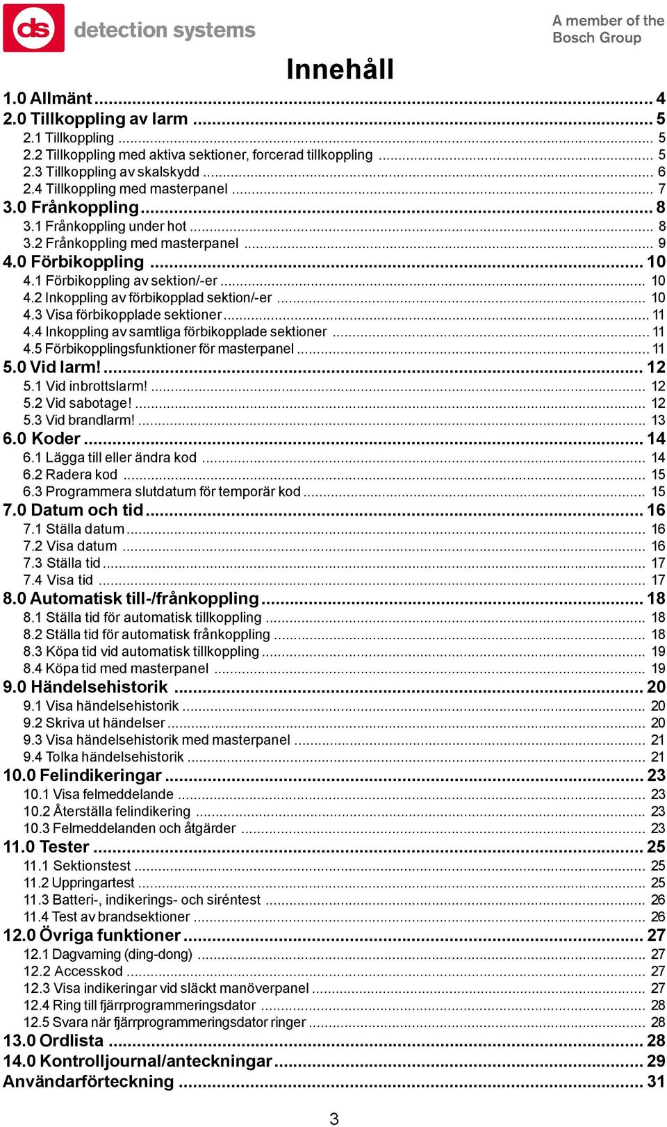 ... Inkoppling av samtliga förbikopplade sektioner....5 Förbikopplingsfunktioner för masterpanel... 5.0 Vid larm!... 5. Vid inbrottslarm!... 5. Vid sabotage!... 5. Vid brandlarm!... 6.