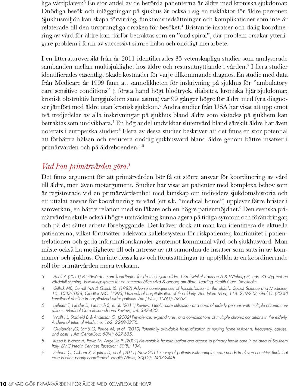 4 Bristande insatser och dålig koordinering av vård för äldre kan därför betraktas som en ond spiral, där problem orsakar ytterligare problem i form av successivt sämre hälsa och onödigt merarbete.