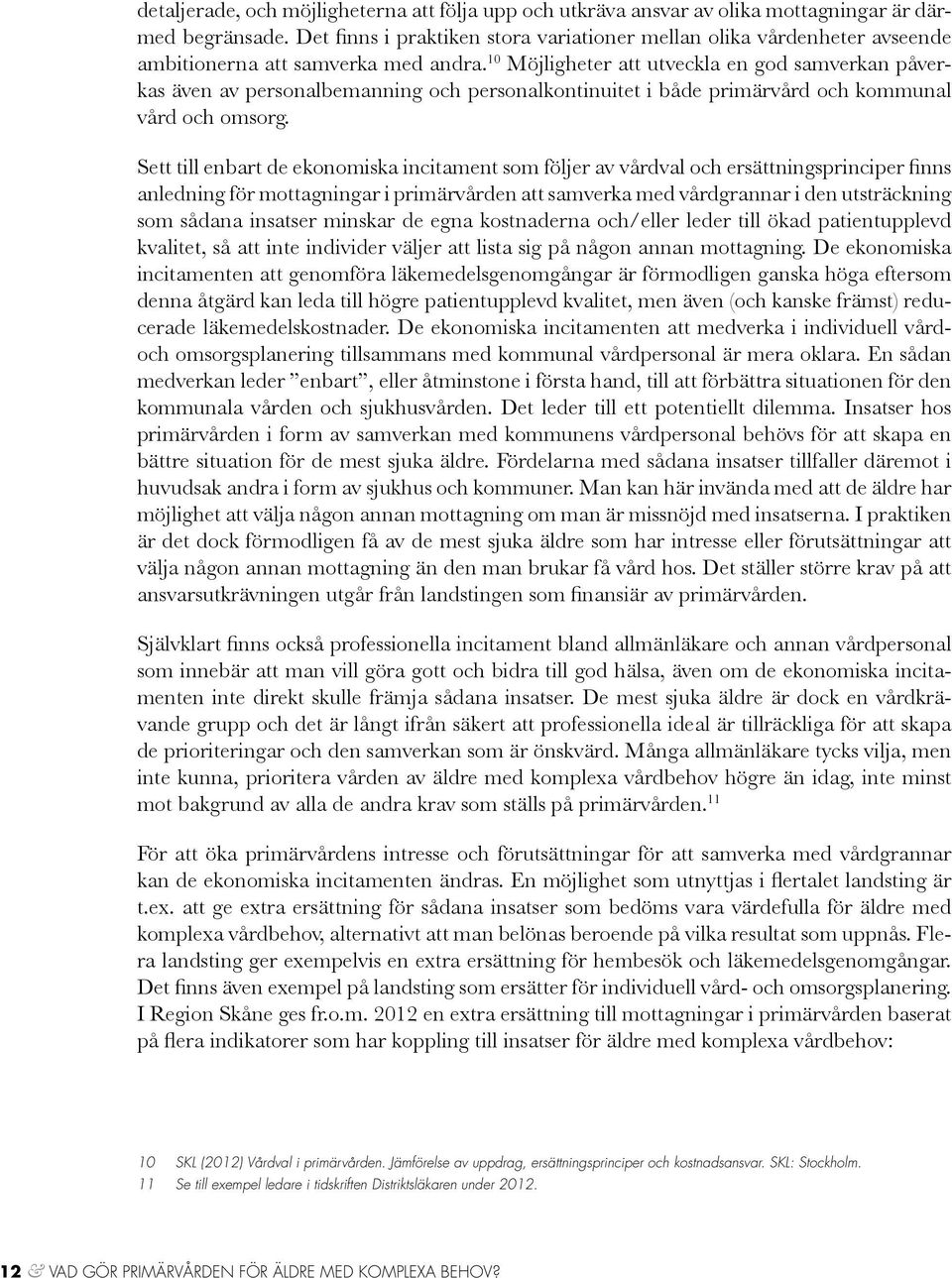 10 Möjligheter att utveckla en god samverkan påverkas även av personalbemanning och personalkontinuitet i både primärvård och kommunal vård och omsorg.
