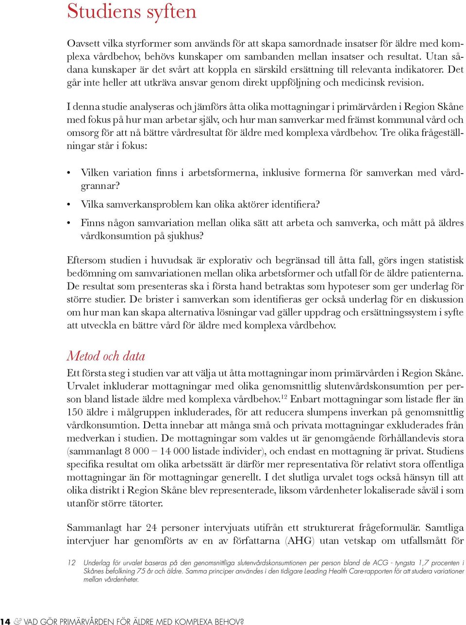 I denna studie analyseras och jämförs åtta olika mottagningar i primärvården i Region Skåne med fokus på hur man arbetar själv, och hur man samverkar med främst kommunal vård och omsorg för att nå