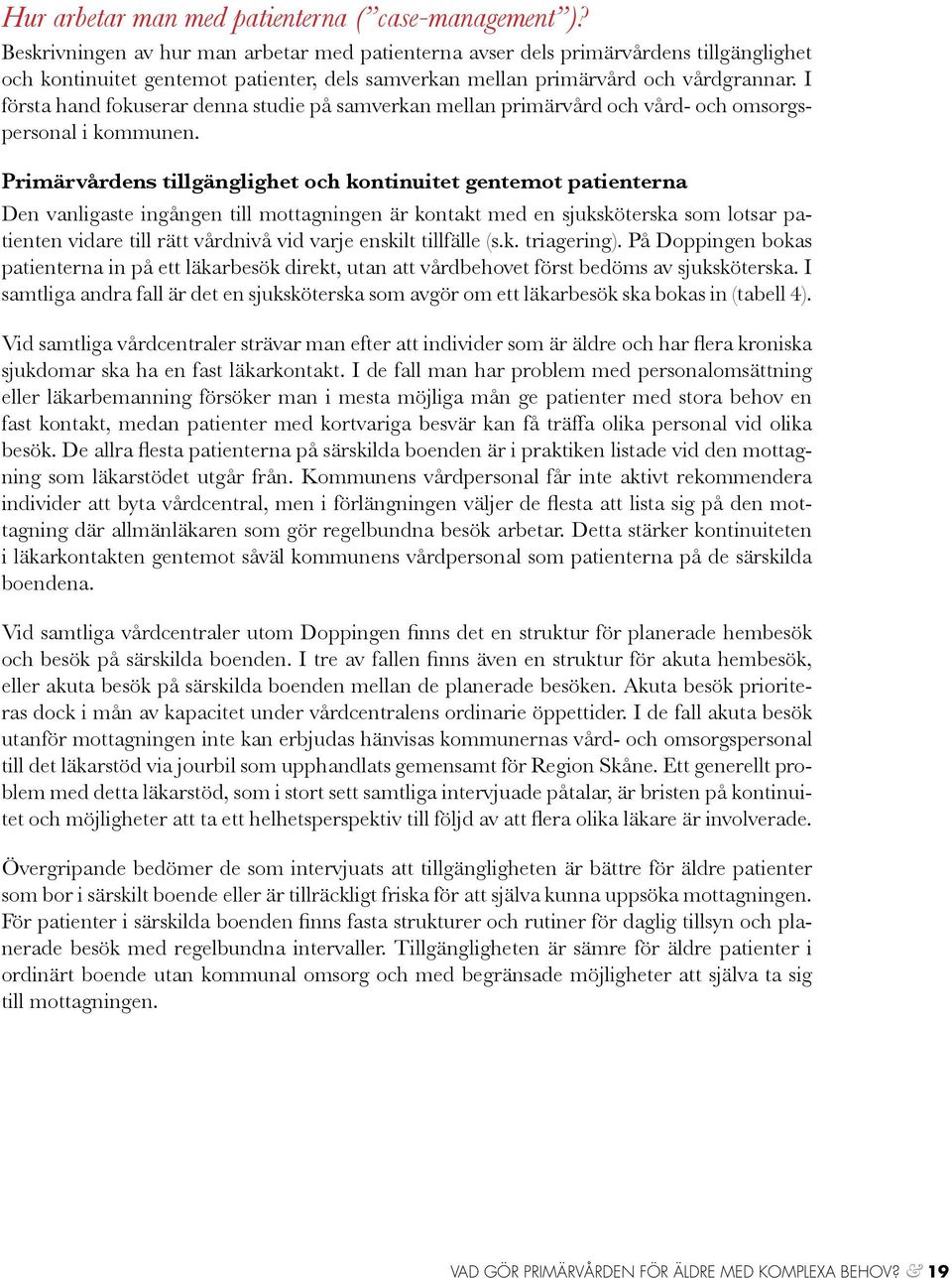 I första hand fokuserar denna studie på samverkan mellan primärvård och vård- och omsorgspersonal i kommunen.