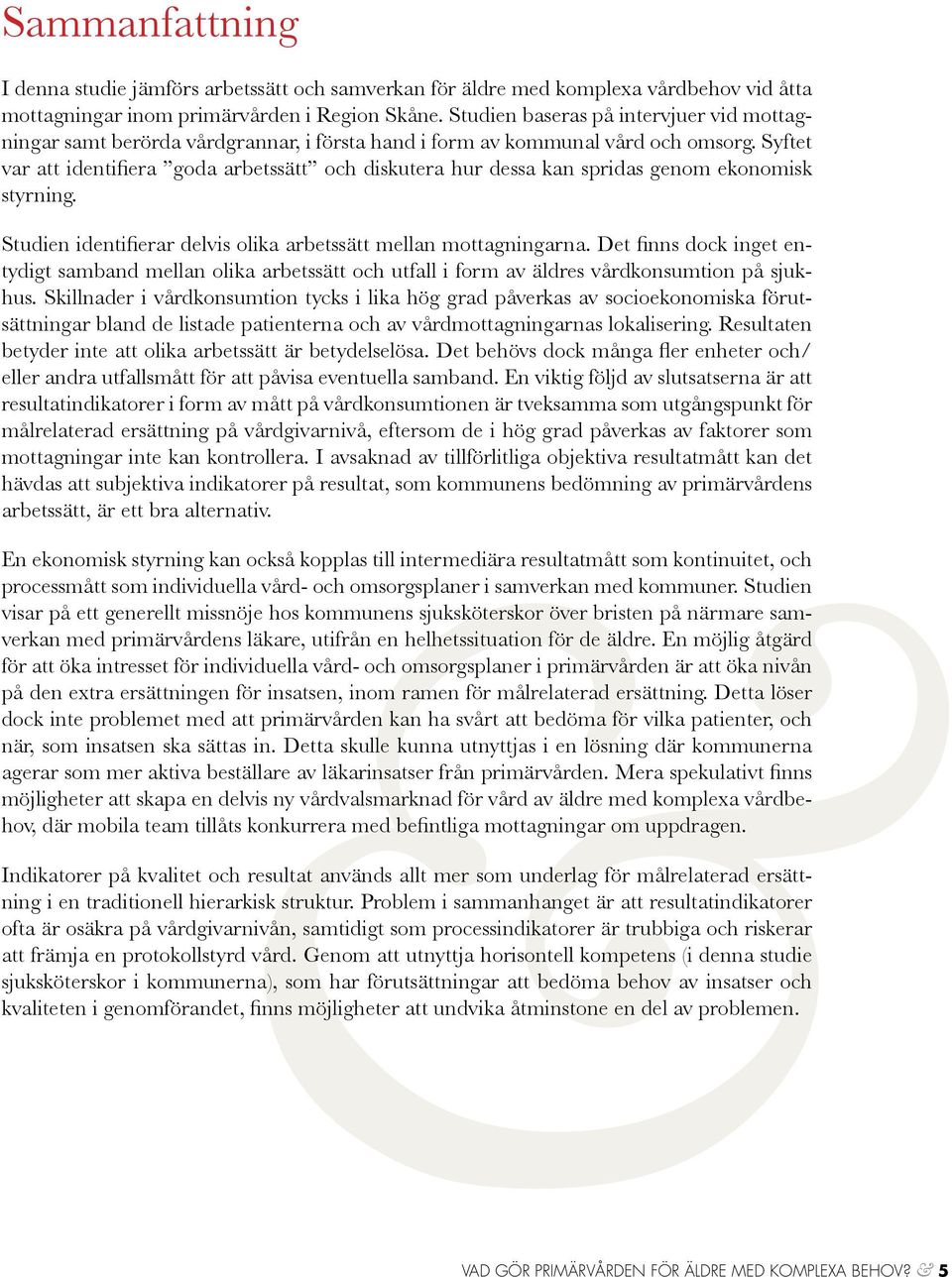 Syftet var att identifiera goda arbetssätt och diskutera hur dessa kan spridas genom ekonomisk styrning. Studien identifierar delvis olika arbetssätt mellan mottagningarna.