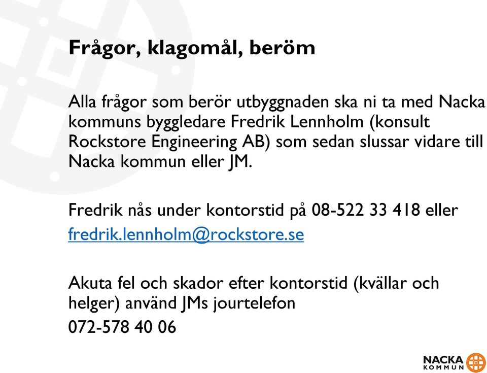 Nacka kommun eller JM. Fredrik nås under kontorstid på 08-522 33 418 eller fredrik.