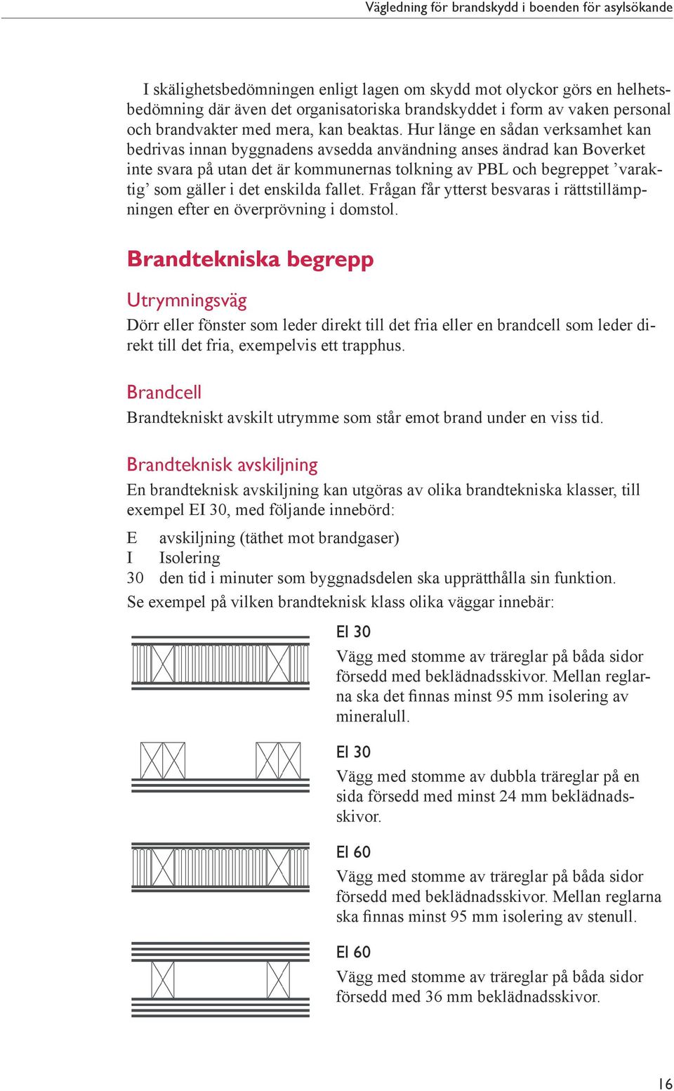 enskilda fallet. Frågan får ytterst besvaras i rättstillämpningen efter en överprövning i domstol.