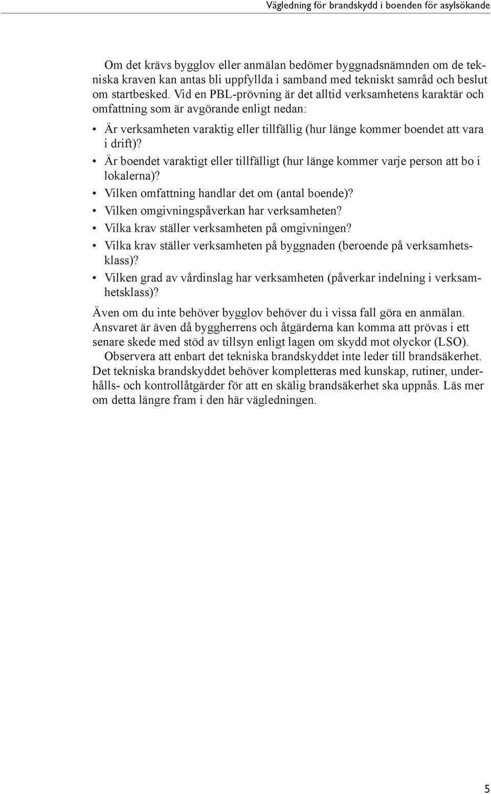 Är boendet varaktigt eller tillfälligt (hur länge kommer varje person att bo i lokalerna)? Vilken omfattning handlar det om (antal boende)? Vilken omgivningspåverkan har verksamheten?