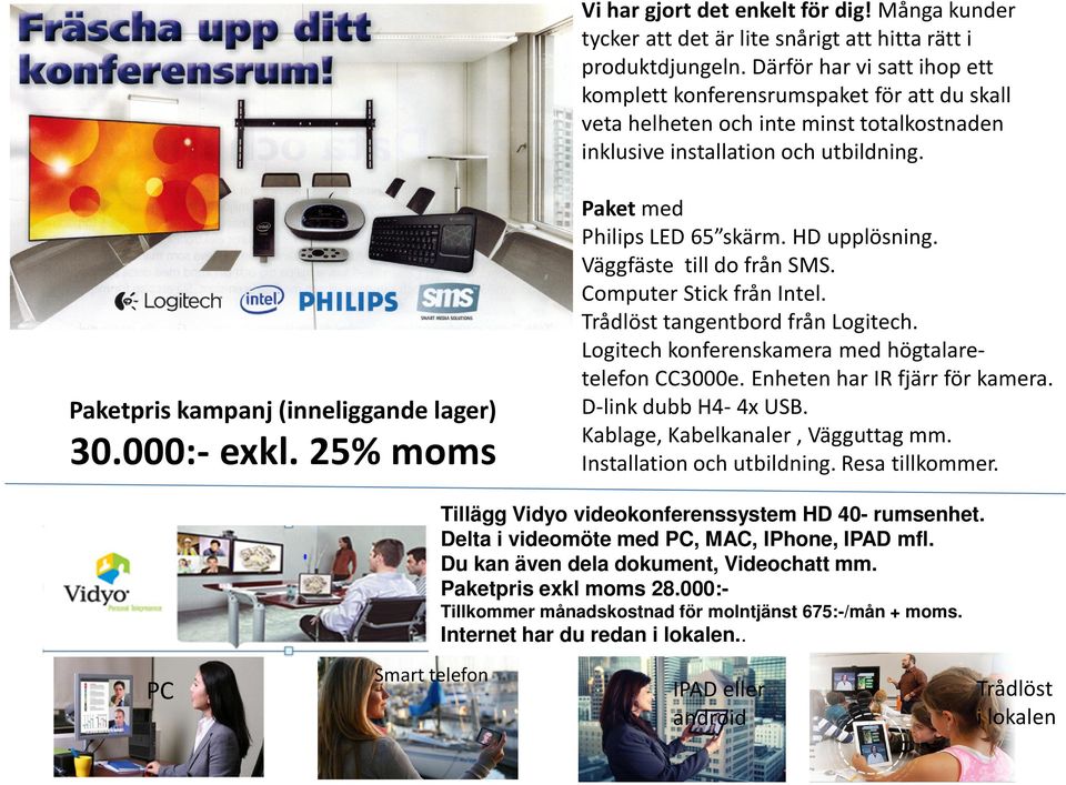 000:- exkl. 25% moms Paket med Philips LED 65 skärm. HD upplösning. Väggfäste till do från SMS. Computer Stick från Intel. Trådlöst tangentbord från Logitech.
