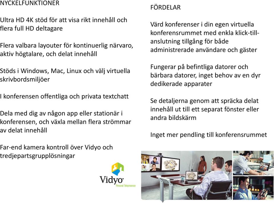 Far-end kamera kontroll över Vidyo och tredjepartsgrupplösningar FÖRDELAR Värd konferenser i din egen virtuella konferensrummet med enkla klick-tillanslutning tillgång för både administrerade