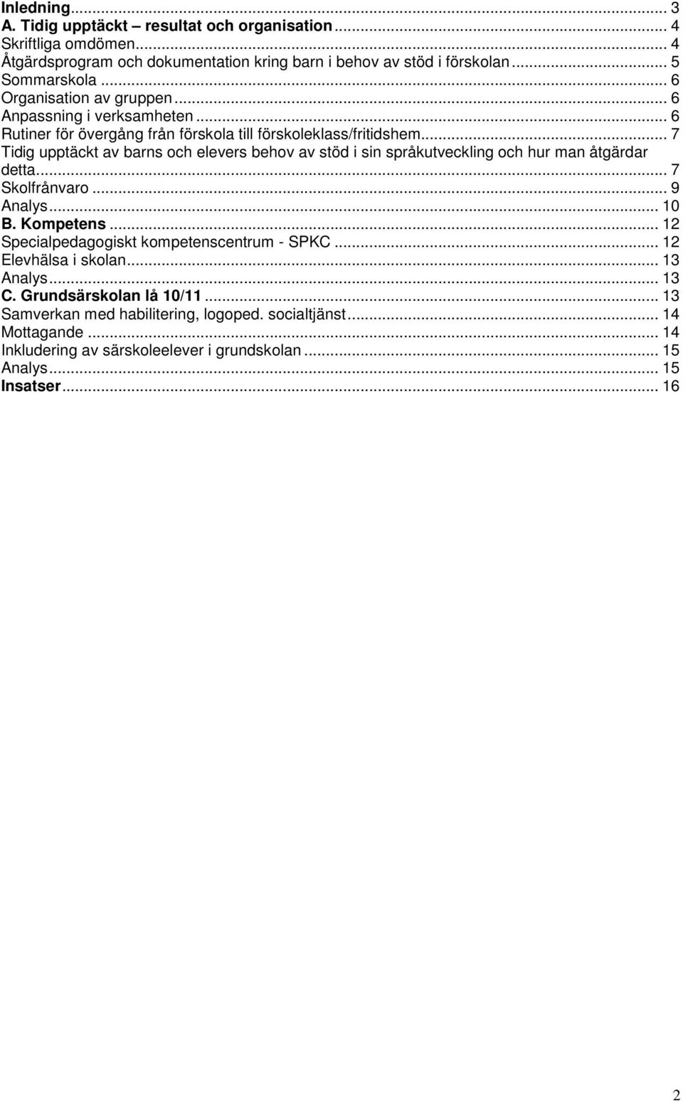 .. 7 Tidig upptäckt av barns och elevers behov av stöd i sin språkutveckling och hur man åtgärdar detta... 7 Skolfrånvaro... 9 Analys... 10 B. Kompetens.