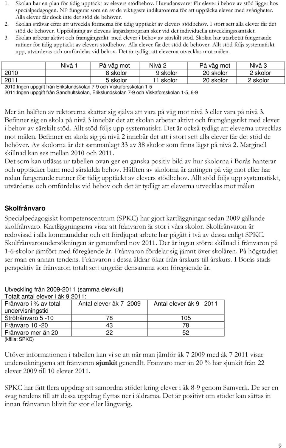 Skolan strävar efter att utveckla formerna för tidig upptäckt av elevers stödbehov. I stort sett alla elever får det stöd de behöver.