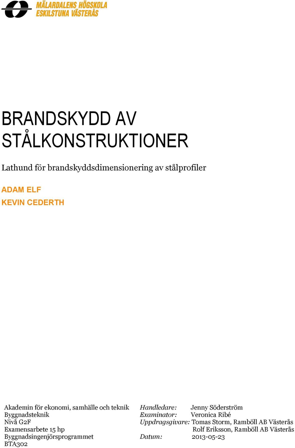 hp Byggnadsingenjörsprogrammet BTA302 Handledare: Jenny Söderström Examinator: Veronica Ribé