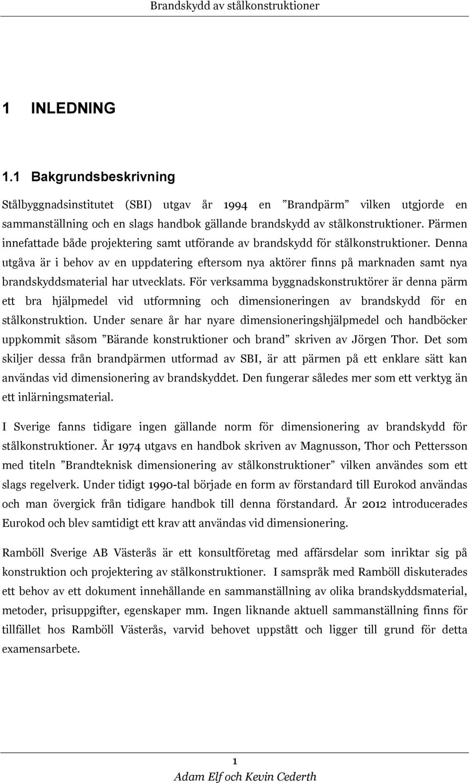 Denna utgåva är i behov av en uppdatering eftersom nya aktörer finns på marknaden samt nya brandskyddsmaterial har utvecklats.